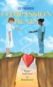 Compassion Heals: From Self-Care to Healthcare By Lees Tomlinson