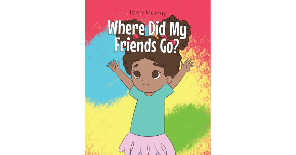 Author Terry Murray's New Book "Where Did My Friends Go?" is a Charming, Illustrated Story of a Young Girl Looking for Her Friends During a Time of Social Distancing