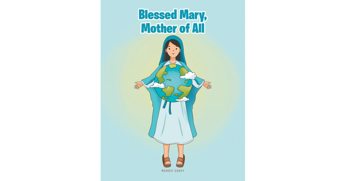 Maggie Casey's New Book 'Blessed Mary, Mother of All' is a Fascinating Depiction on the Holiness of Mother Mary