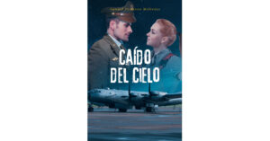Author Samuel Pastrana Meléndez's New Book, 'Caído Del Cielo', is a Compelling Work of Historical Fiction Set During World War II and the Ensuing Cold War