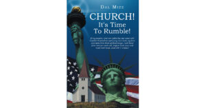 Author Dal Mize's new book 'Church! It's Time to Rumble!' is a powerful work that encourages readers to work to implement Christian values into the American government