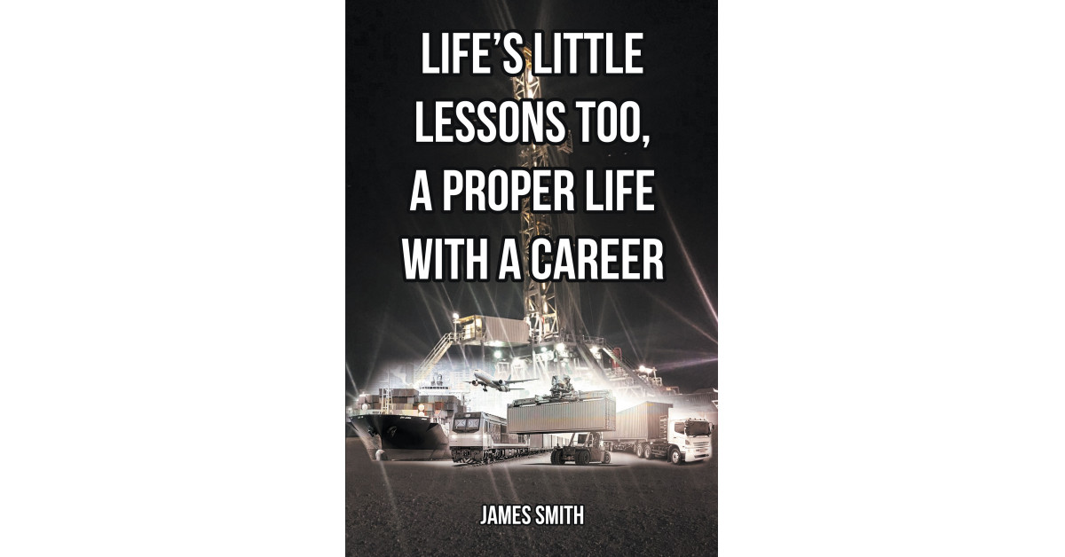 Author James Smith's New Book, 'Life's Little Lessons Too, a Proper Life With a Career', is a Collection of Stories and Lessons From the Author's Professional Life