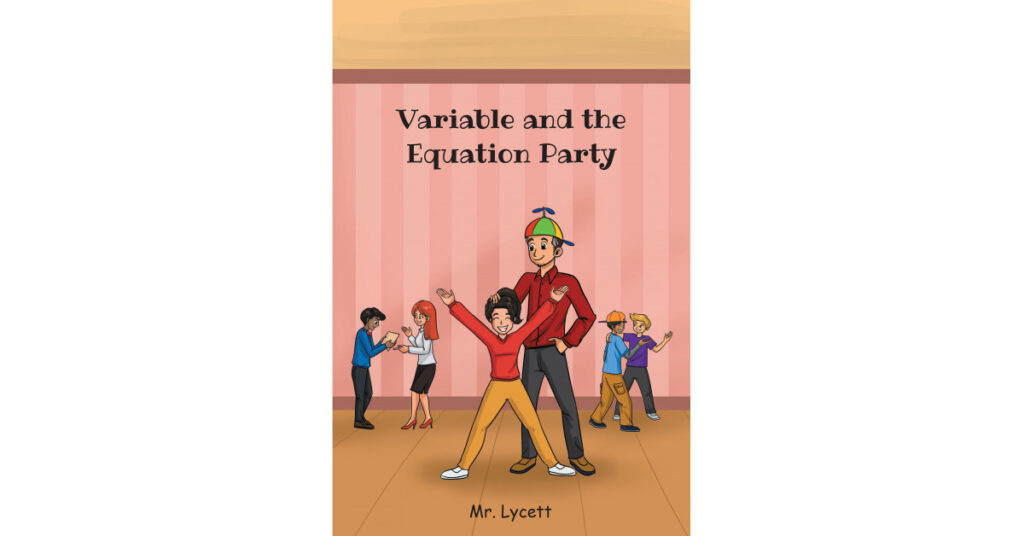 Author Mr. Lycett's New Book 'Variable and the Equation Party' is a Fun and Educational Book About Teaching Math in an Approachable and Engaging Manner