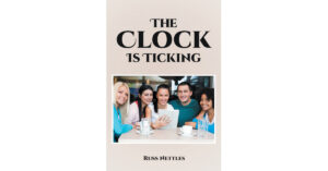 Author Russ Nettles's New Book, 'The Clock is Ticking', Tells the Captivating Story of Five Friends Coming Together After Losing Touch With One Another