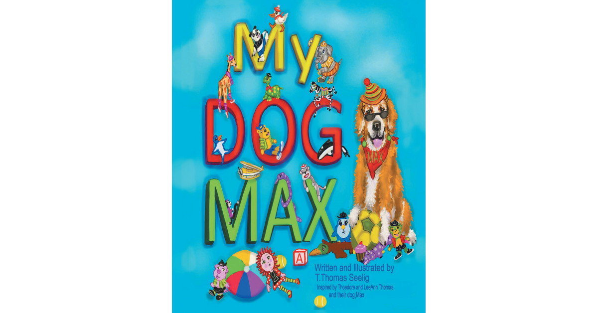 T. Thomas Seelig's New Book 'My Dog Max' is a Delightful True Story That Reveals How a Young Mischievous Puppy Changed the Lives of His Family Forever