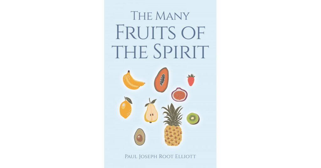Author Paul Joseph Root Elliott's New Book 'The Many Fruits of the Spirit' is a Short but Comforting and Powerful Book That Acts as a Guide to the Bible