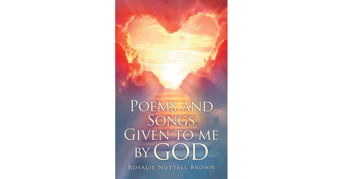 Author Rosalie Nuttall Brown's new book 'Poems and Songs Given to Me by God' is a devout compilation of songs and poems inspired by the author's faith