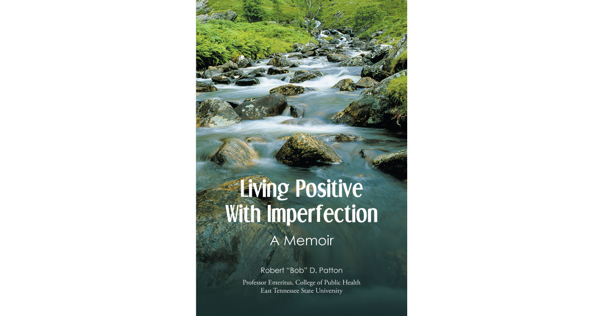 Author Robert 'Bob' D. Patton's New Book 'Living Positive With Imperfection: A Memoir' is a Beautiful Portrait of One Man's Strength to Survive All of Life's Trials