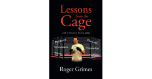 Author Roger Grimes's New Book 'Lessons From the Cage: Life Lessons From MMA' is a Meaningful Work That Offers Life Lessons for Readers Based on the Author's Experiences