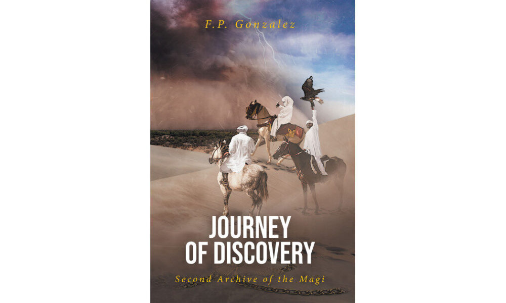 F.P. Gonzalez’s New Book, ‘Journey of Discovery: Second Archive of the Magi’, is a Gripping Adventure Following the Three Magi on Their Journey to Judea