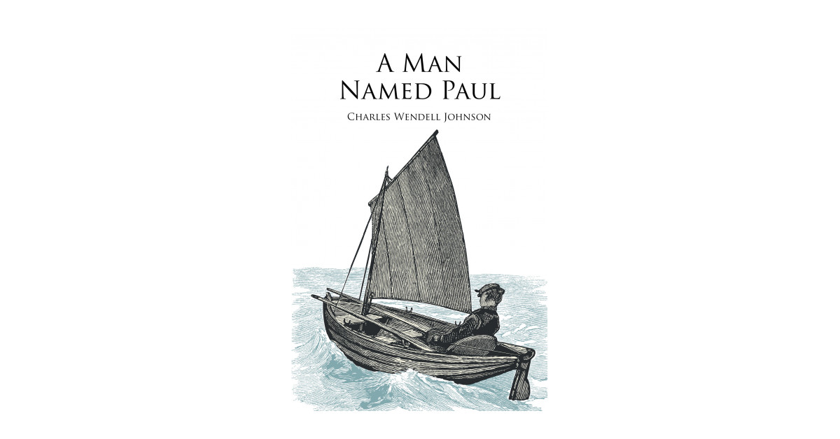 Author Charles Wendell Johnson’s New Book ‘A Man Named Paul’ is About a Man Who Succeeded and Lives in a Different Time