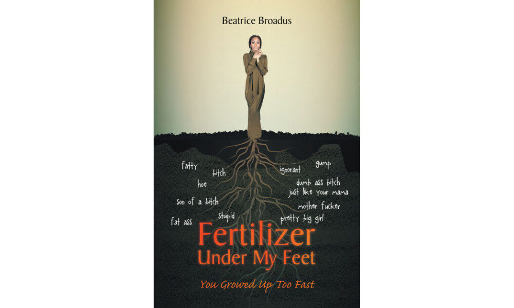 Author Beatrice Broadus’s New Book ‘Fertilizer Under My Feet’ is the Story of a Young Woman Forced to Grow Up Too Fast by Circumstance