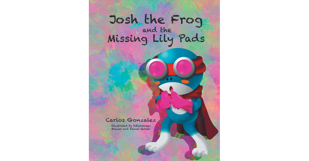 Carlos Gonzalez’s New Book ‘Josh the Frog and the Missing Lily Pads’ Tells About a Frog’s Adventurous Journey of Friendship, Excitement, and Lessons
