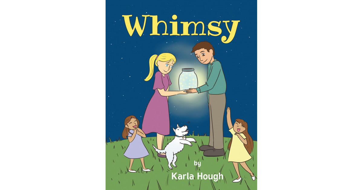 Author Karla Hough’s New Book ‘Whimsy’ is a Sweet, Silly Story for the Young at Heart Filled With Many of the Author’s Whimsical and Engaging Musings