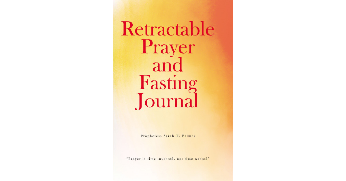 Author Prophetess Sarah T. Palmer’s New Book ‘Retractable Prayer and Fasting Journal’ is a Powerful Tool to Help One Reflect on How God Answers One’s Prayers in Life
