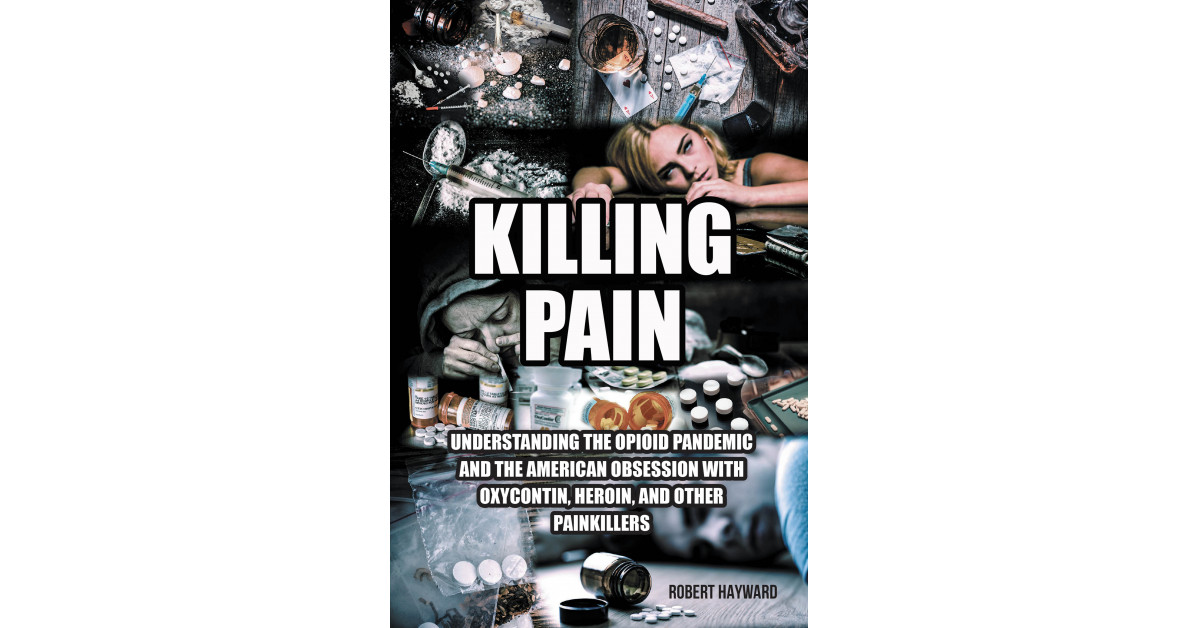 Author Robert Hayward’s new book, ‘Killing Pain’ explains the origins of the opioid pandemic and his harrowing journey battling addiction and what it took to get clean