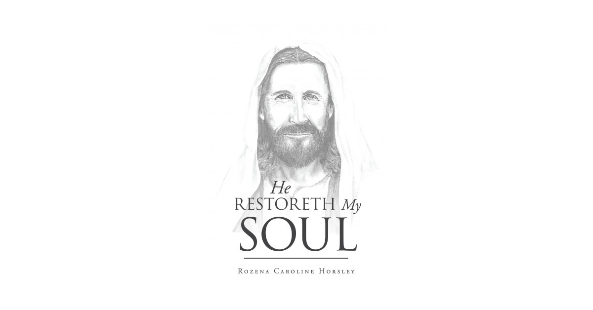 Author Rozena Caroline Horsley’s New Book ‘He Restoreth My Soul’ is the Inspiring and Faith-Based Story of the Author’s Life and Her Family
