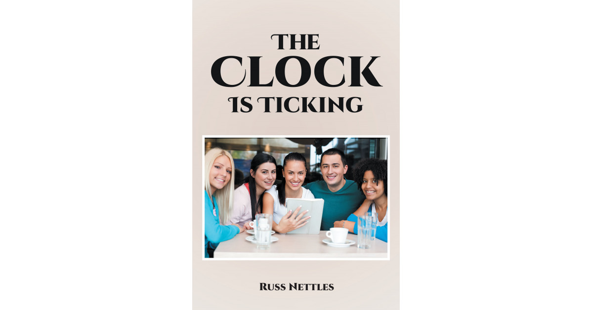 Author Russ Nettles’s New Book, ‘The Clock is Ticking’, Tells the Captivating Story of Five Friends Coming Together After Losing Touch With One Another