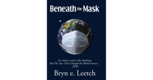 Bryn e. Leetch's New Book 'Beneath the Mask: An Artistic Look at the Pandemic and the Year That Changed the World Forever...2020' Discusses the Events of 2020