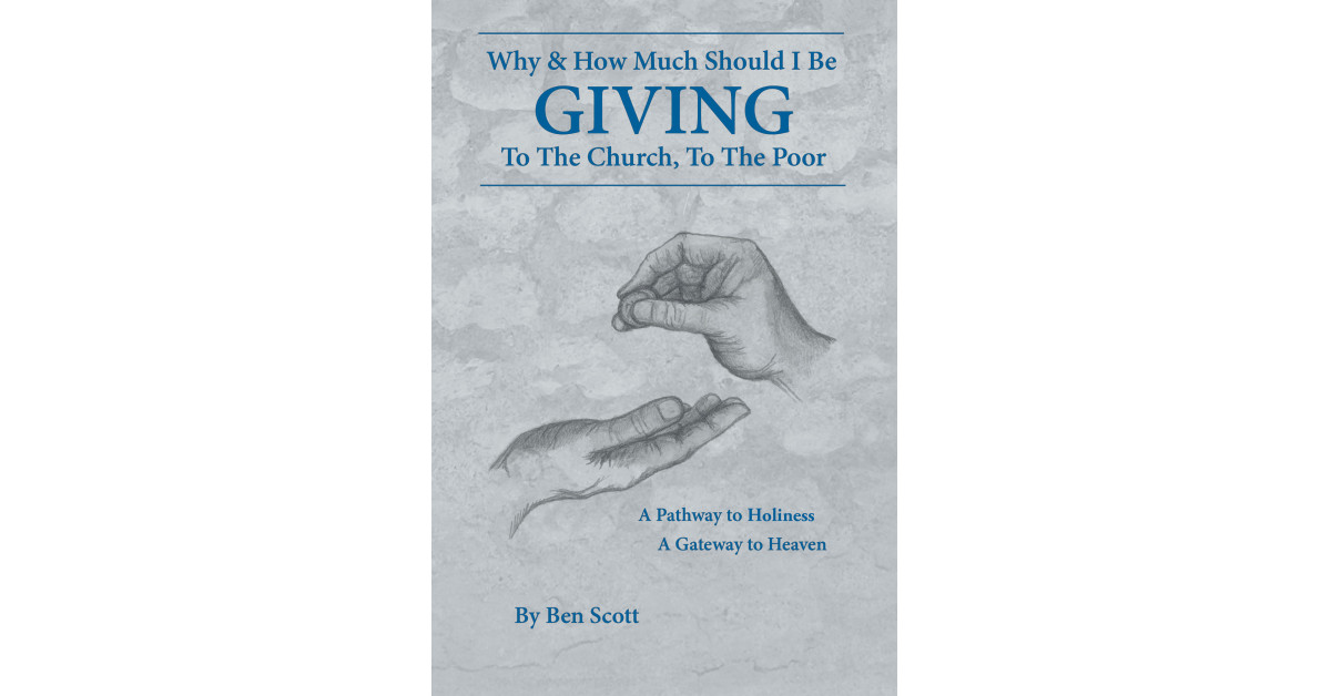 Author Ben Scott’s New Book, ‘Why and How Much Should I Be Giving to the Church and the Poor’, Shares How God Guided Him and His Wife Along the Path of Giving/Tithing