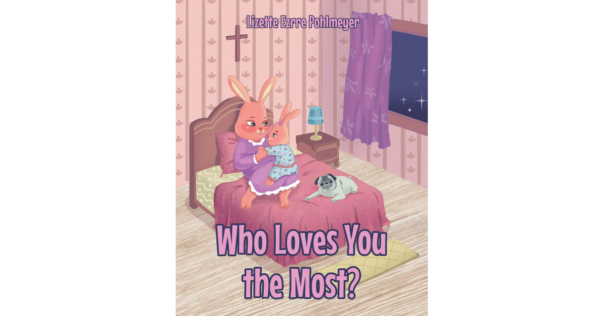 Author Lizette Ezrre Pohlmeyer’s New Book ‘Who Loves You the Most?’ is Written to Help Children Understand the Loving Relationship That Can Be Had With God