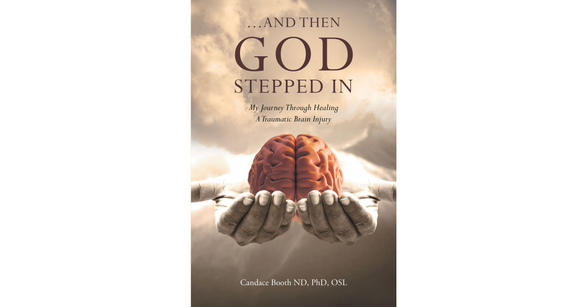 Author Candace Booth ND, PhD, OSL’s New Book ‘…And Then God Stepped In’ is an Honest and Spiritual Account of the Author’s Journey After a Traumatic Brain Injury