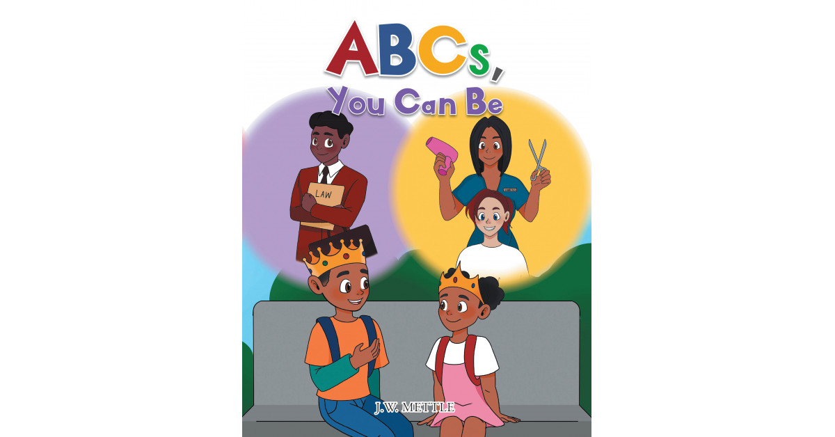 Author J.W. Mettle’s New Book ‘ABCs, You Can Be’ Follows Two Young Siblings Who Review Their ABCs Together While Also Thinking Up Different Careers They Could Have