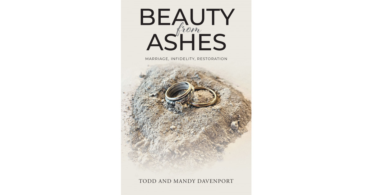 Todd and Mandy Davenport’s New Book ‘Beauty From Ashes: Marriage, Infidelity, Restoration’ Explores the Author’s Journey to Heal Their Marriage Following Infidelity
