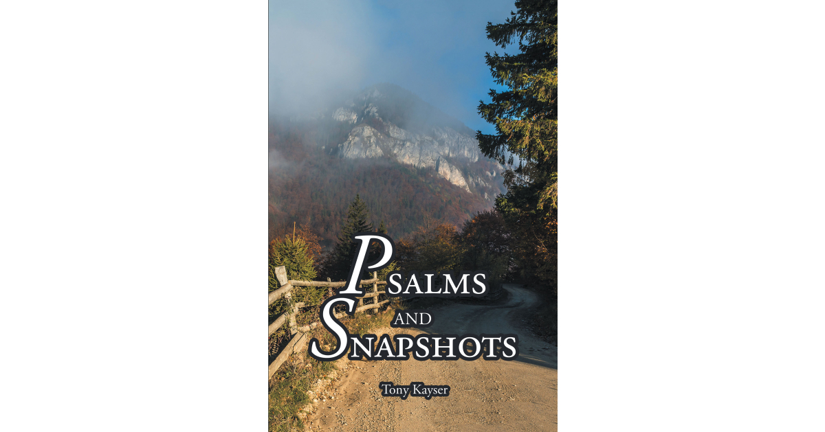 Author Tony Kayser’s New Book, “Psalms and Snapshots,” Uses Poetry to Describe a Life in Progress, Being Traveled in the Company of a Trusted Friend