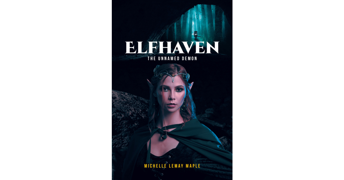 Michelle LeMay Maple’s New Book, “Elfhaven: The Unnamed Demon,” is a Thrilling Fantasy Novel About a Sinister Threat Looming Over a Mystical Community of Elves Michelle LeMay Maple’s New Book, “Elfhaven: The Unnamed Demon,” is a Thrilling Fantasy Novel About a Sinister Threat Looming Over a Mystical Community of Elves
