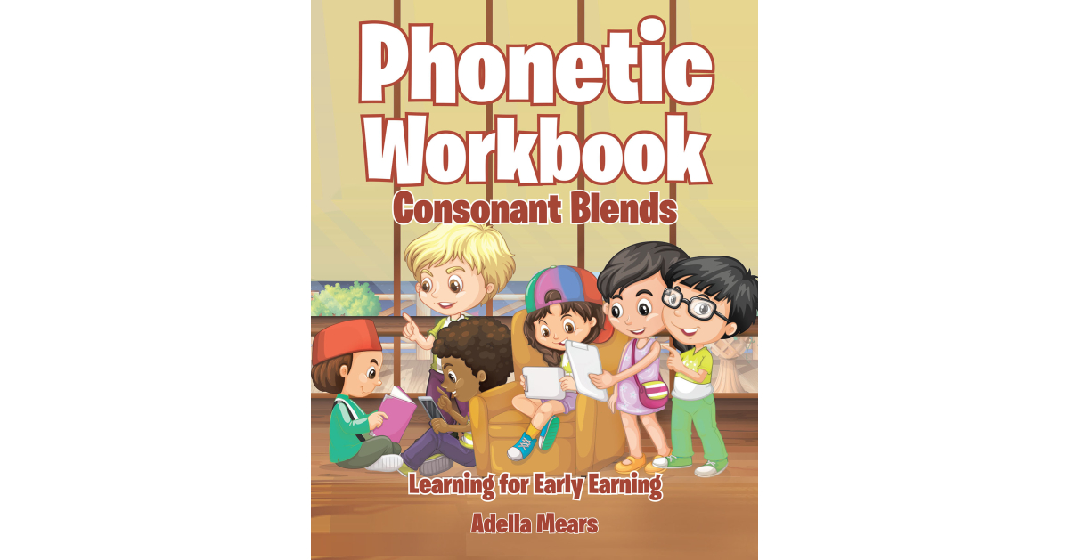 Adella Mears’s Newly Released “Phonetic Workbook: Consonant Blends” is an Engaging Resource for Early Readers to Practice and Perfect Key Literacy Skills