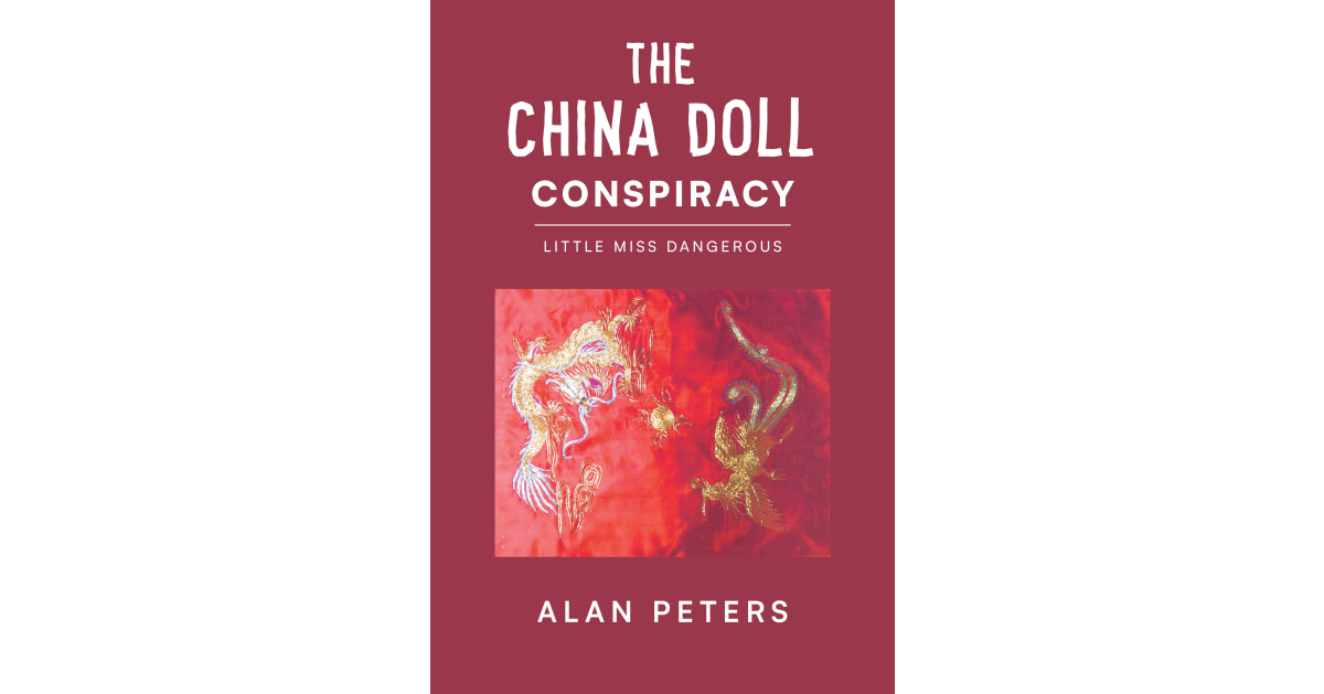 Alan Peters’s New Book, “The China Doll Conspiracy: Little Miss Dangerous,” is a Gripping Crime Drama About Beautiful Women Being Used as Biological Weapons