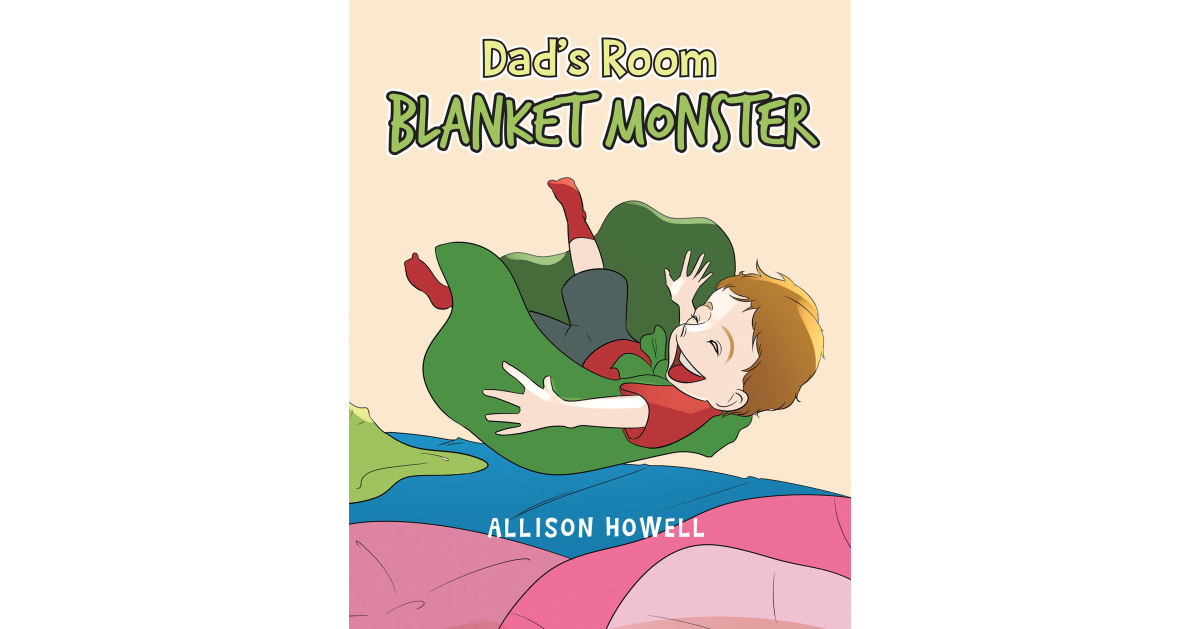 Allison Howell’s New Book, “Dad’s Room Blanket Monster,” is a Charming Story of Two Children Who Go to Battle Against the Blanket Monster and Manage to Save the Day