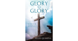 Alvan Quamina’s Newly Released "Glory to Glory: The Indication and Identification of Jehovah-El Elyon" is a Compelling Theological Study