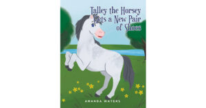 Amanda Waters’s New Book, "Talley the Horsey Gets a New Pair of Shoes," Follows a Horse Named Talley Who Must Find the Right Pair of Shoes to Protect His Hooves