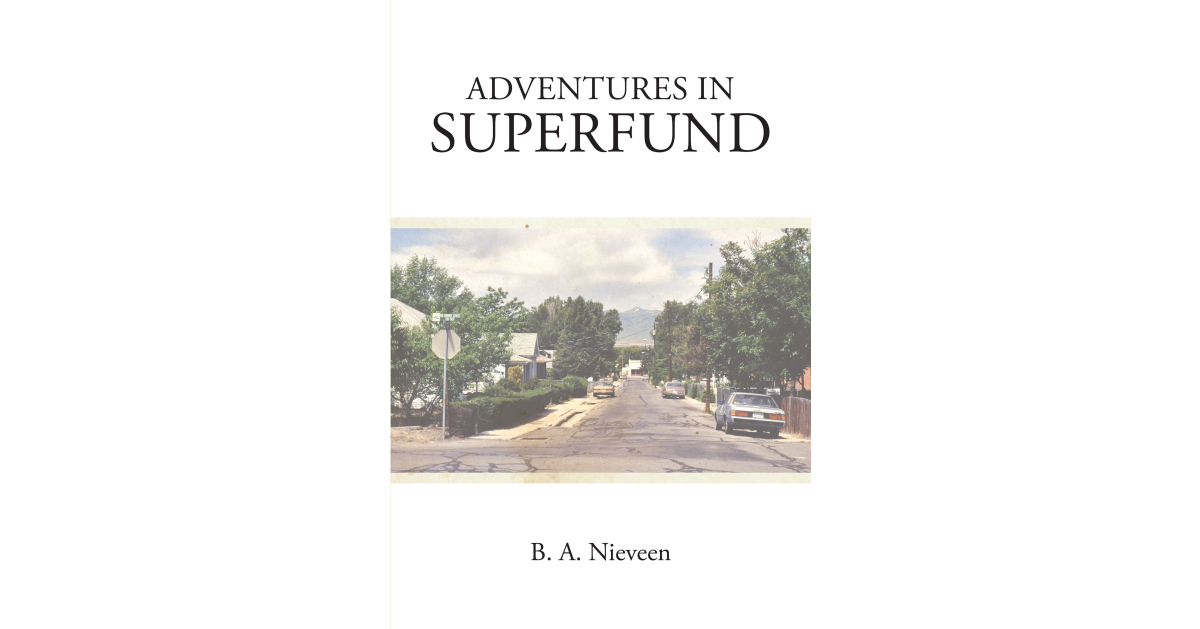 Author B. A. Nieveen’s New Book, “Adventures in Superfund,” is the Story of Several Communities’ Battles with an Immoral and Deeply Misguided Law