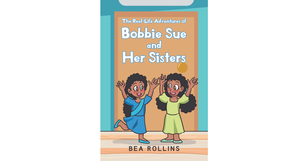 Author Bea Rollins’s New Book, “The Real-Life Adventures of Bobbie Sue and Her Sisters,” is Based on the Real-Life Adventures of the Author’s First-Grade School Year