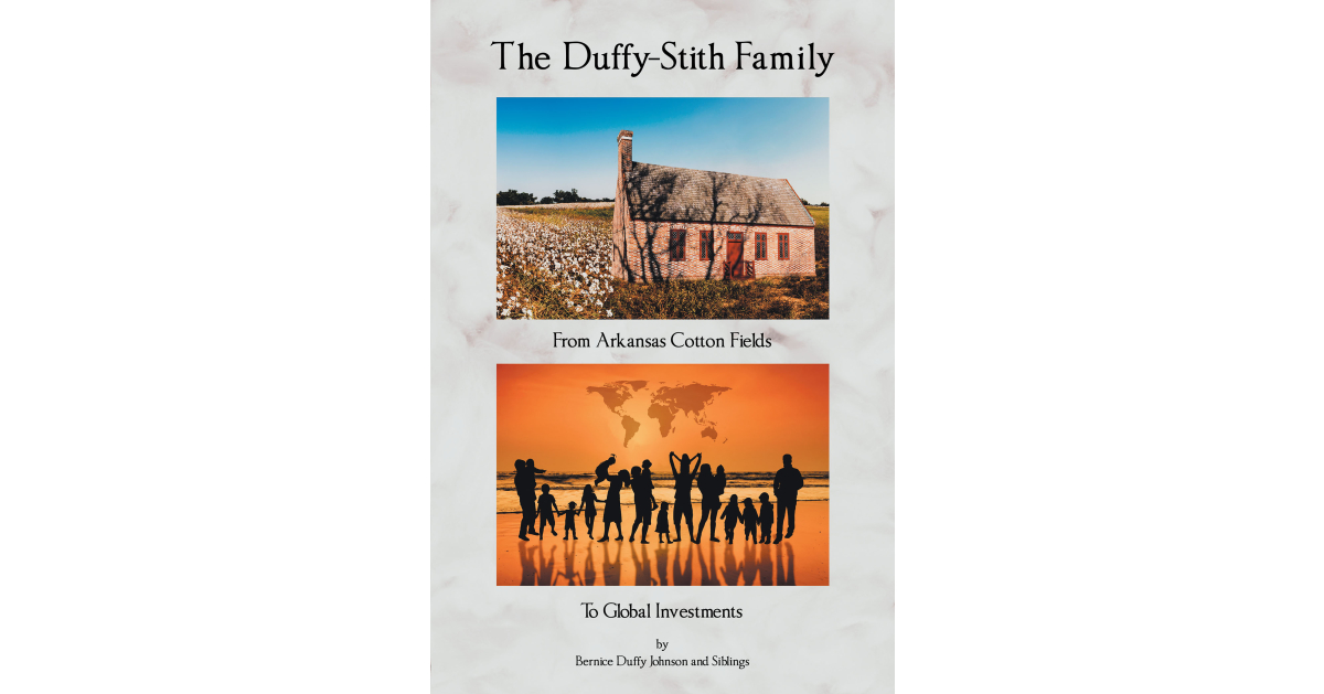 Author Bernice Duffy Johnson’s New Book, “The Duffy-Stith Family: From Arkansas Cotton Fields to Global Investments,” Documents the Lives of the Author and Her Siblings Author Bernice Duffy Johnson’s New Book, “The Duffy-Stith Family: From Arkansas Cotton Fields to Global Investments,” Documents the Lives of the Author and Her Siblings