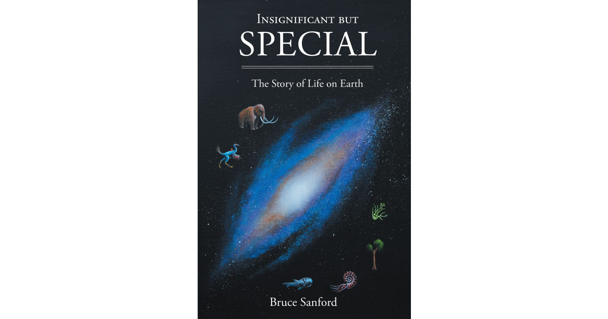 Author Bruce Sanford’s New Book, “Insignificant but Special,” Reveals How the First Few Seeds of Life on Earth Have Led to the Present Moment in Mankind’s History