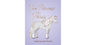 Author Cathy Hanchett-Howell’s New Book, "The Princess Pony," is a Riveting Story of a Knight Who Must Set Off to Locate the Perfect Gift for the Princess's Birthday