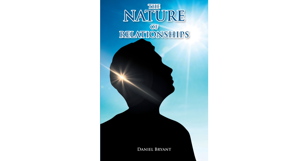 Author Daniel Bryant’s New Book, “The Nature of Relationships,” Seeks to Reveal the Human & Divine Essence of Jesus Christ Through the Texts of the New Testament