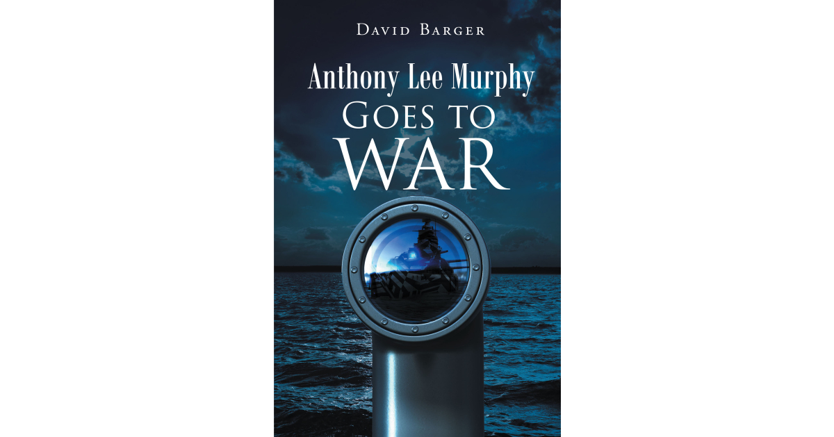 Author David Barger’s New Book, “Anthony Lee Murphy Goes to War,” is the Gripping Tale of a Young Soldier’s Journey to Manhood During World War I