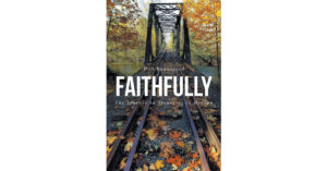 Author Don Baunsgard’s New Book, "FAITHFULLY," Takes Readers on a Thirty-Year Journey of Radical Faith as Told Through the Author’s Personal Stories, His Highs and Lows