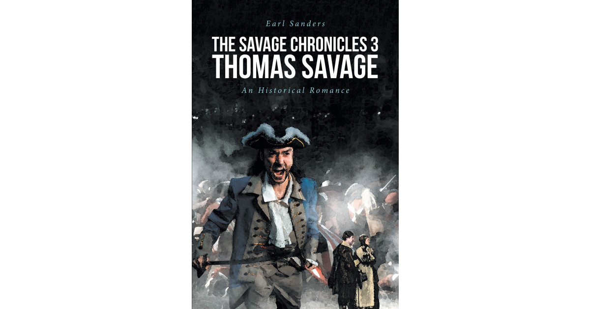 Author Earl Sanders’s New Book, “The Savage Chronicles 3: Thomas Savage,” Follows a Young Quaker Who Must Make an Important Decision as a Revolution Quickly Approaches