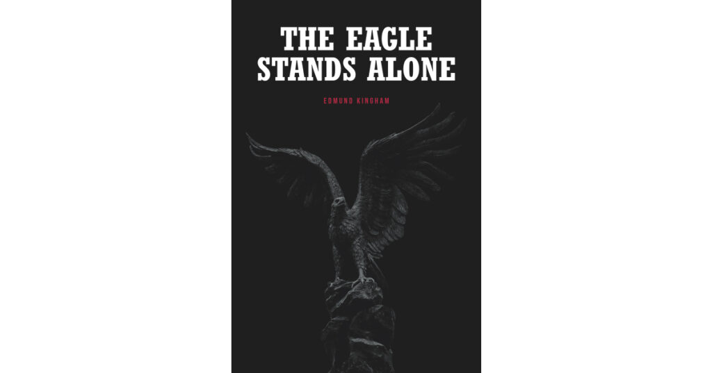 Author Edmund Kingham’s New Book, "The Eagle Stands Alone," Centers Around a Young German Pilot Who Turns on His Homeland to Prevent Them from Using Their Ultimate Weapon