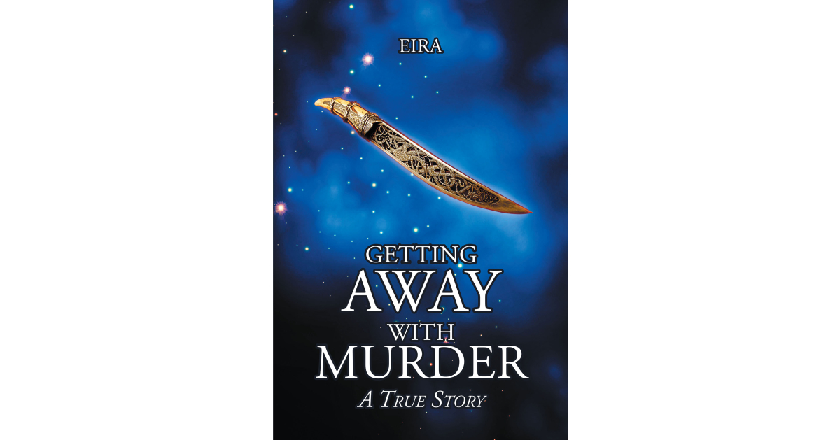 Author Eira’s New Book, “Getting Away with Murder: A True Story,” is a Compelling Memoir That Exposes the Devastating Truth Behind a Gruesome Murder