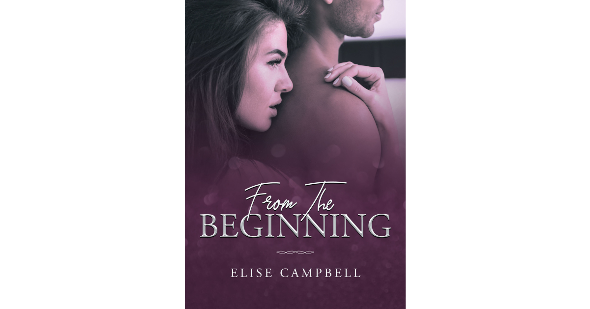 Author Elise Campbell’s New Book, “From The Beginning,” is a Compelling Story That Follows One Young Woman’s Journey to Discover Love and Happiness, No Matter What