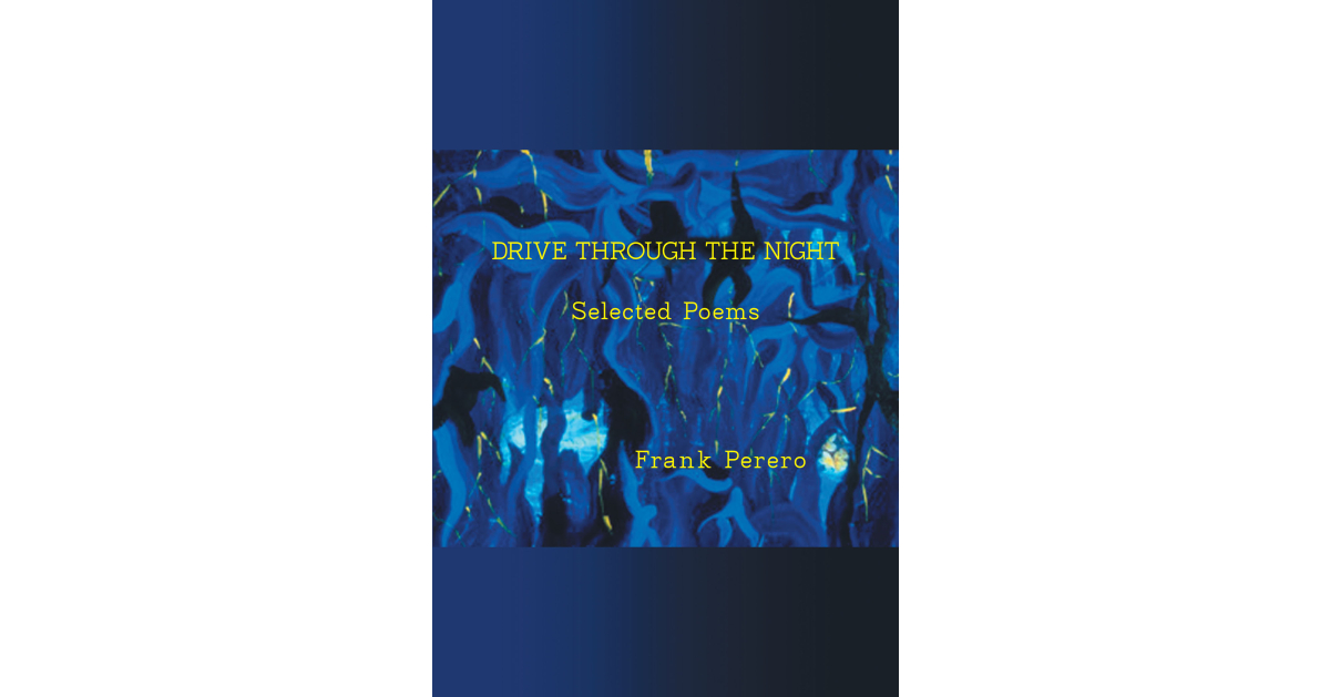 Author Frank Perero’s New Book, “Drive through the Night: Selected Poems,” is a Slim Volume of Evocative Poetry Capturing the Essence of the Modern Human Experience