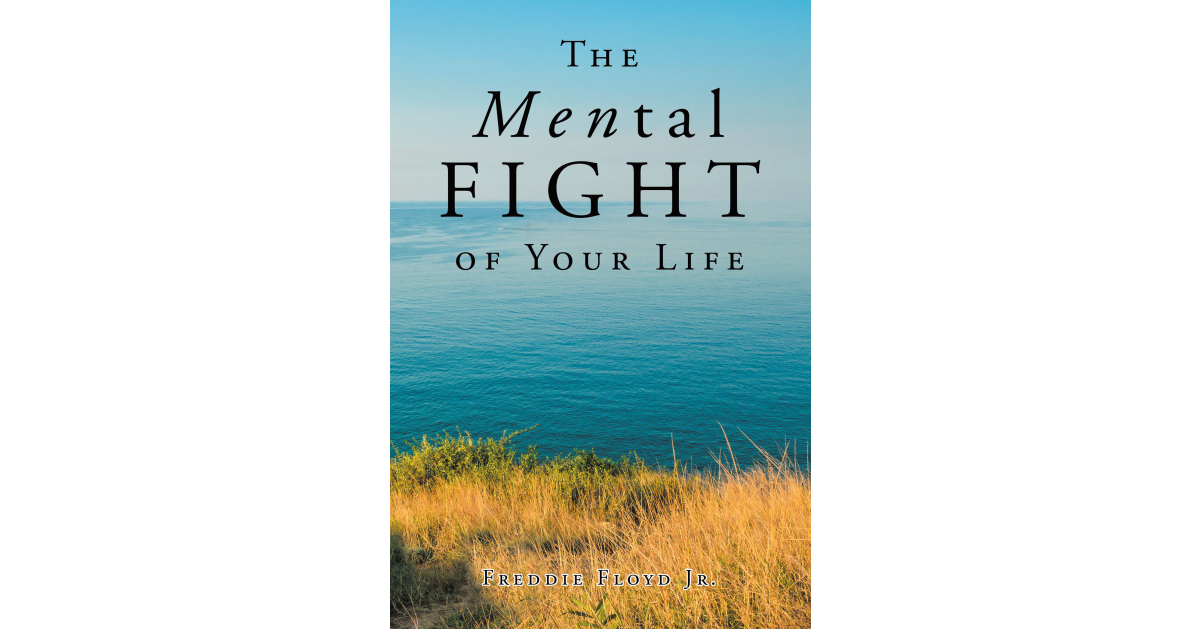 Author Freddie Floyd Jr.’s New Book “The MENtal Fight of Your Life” is an Engaging Tool for Becoming a Better Partner in One’s Relationship Through a Connection with God