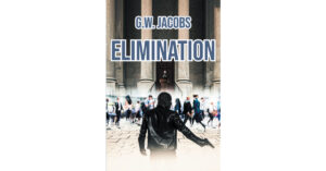 Author G.W. Jacobs’s New Book, "Elimination," is a Thrilling and Action-Packed Novel Centered on a Mysterious Presidential Candidate with a Secret Past